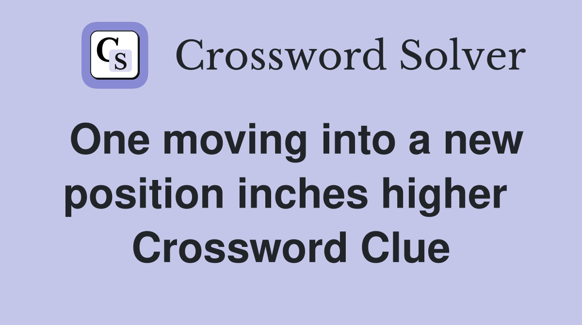 One moving into a new position inches higher  Crossword Clue