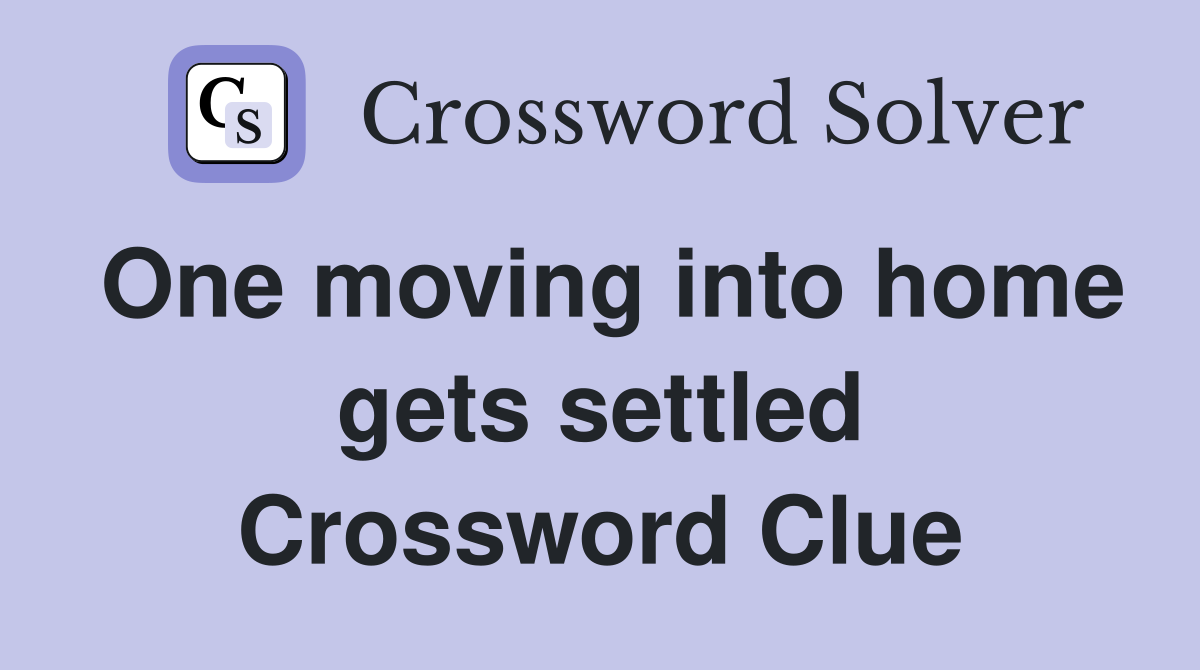 One moving into home gets settled Crossword Clue
