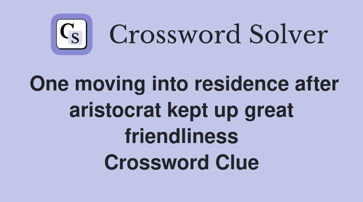 One moving into residence after aristocrat kept up great friendliness Crossword Clue