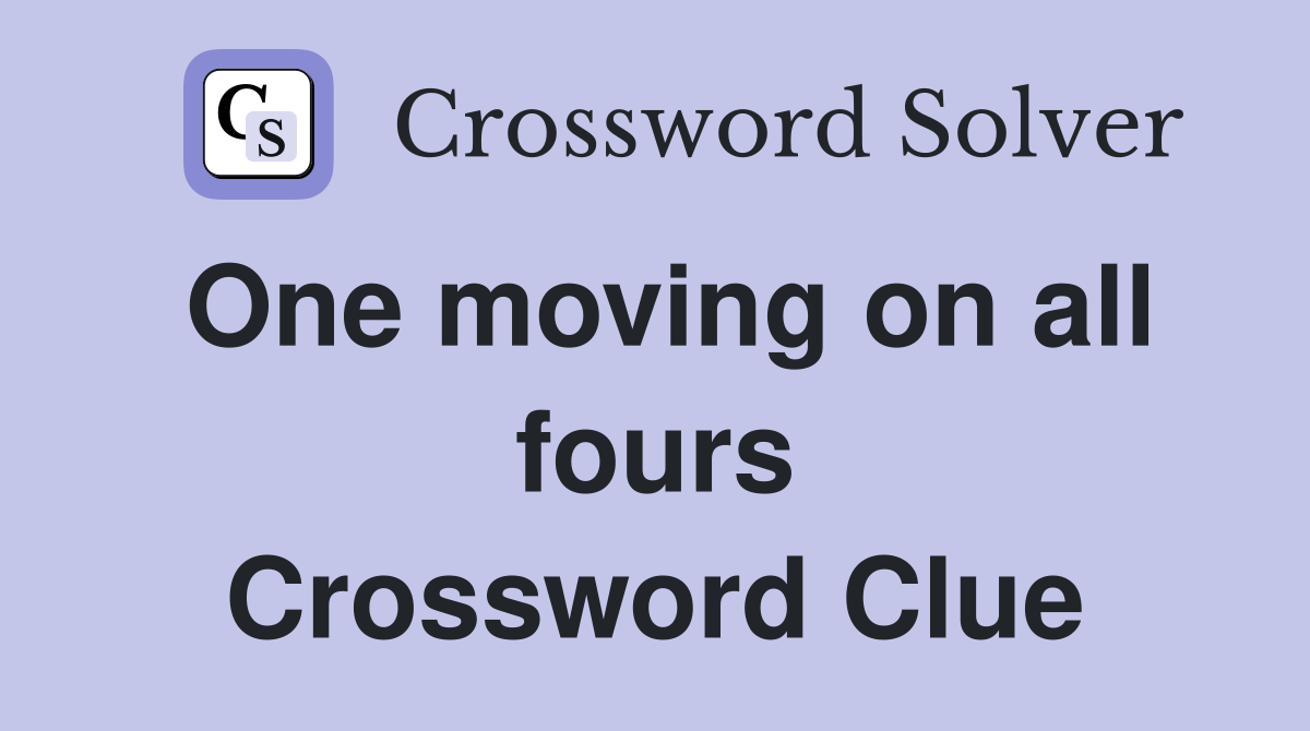 One moving on all fours Crossword Clue