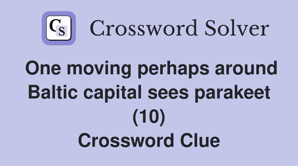 One moving perhaps around Baltic capital sees parakeet (10) Crossword Clue