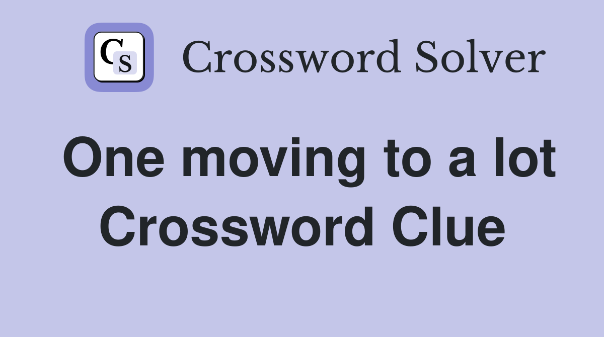 One moving to a lot Crossword Clue