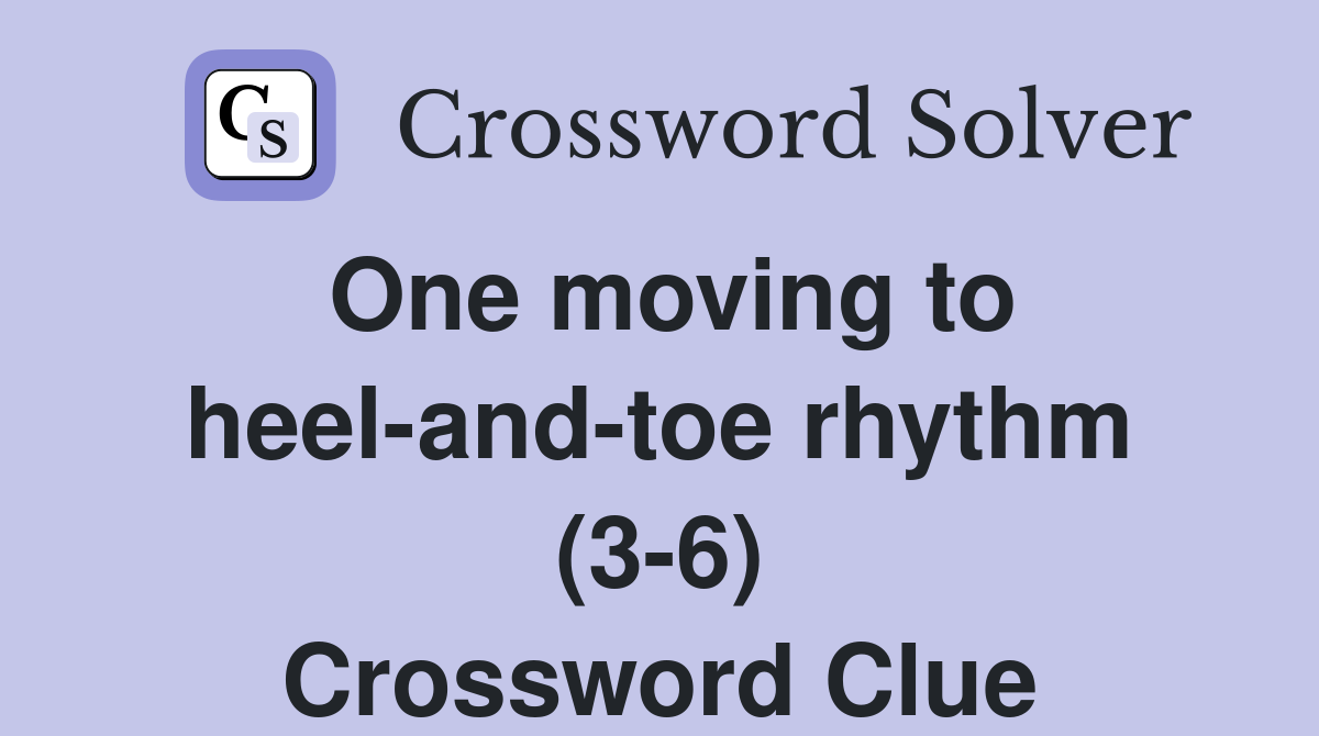 One moving to heel-and-toe rhythm (3-6) Crossword Clue
