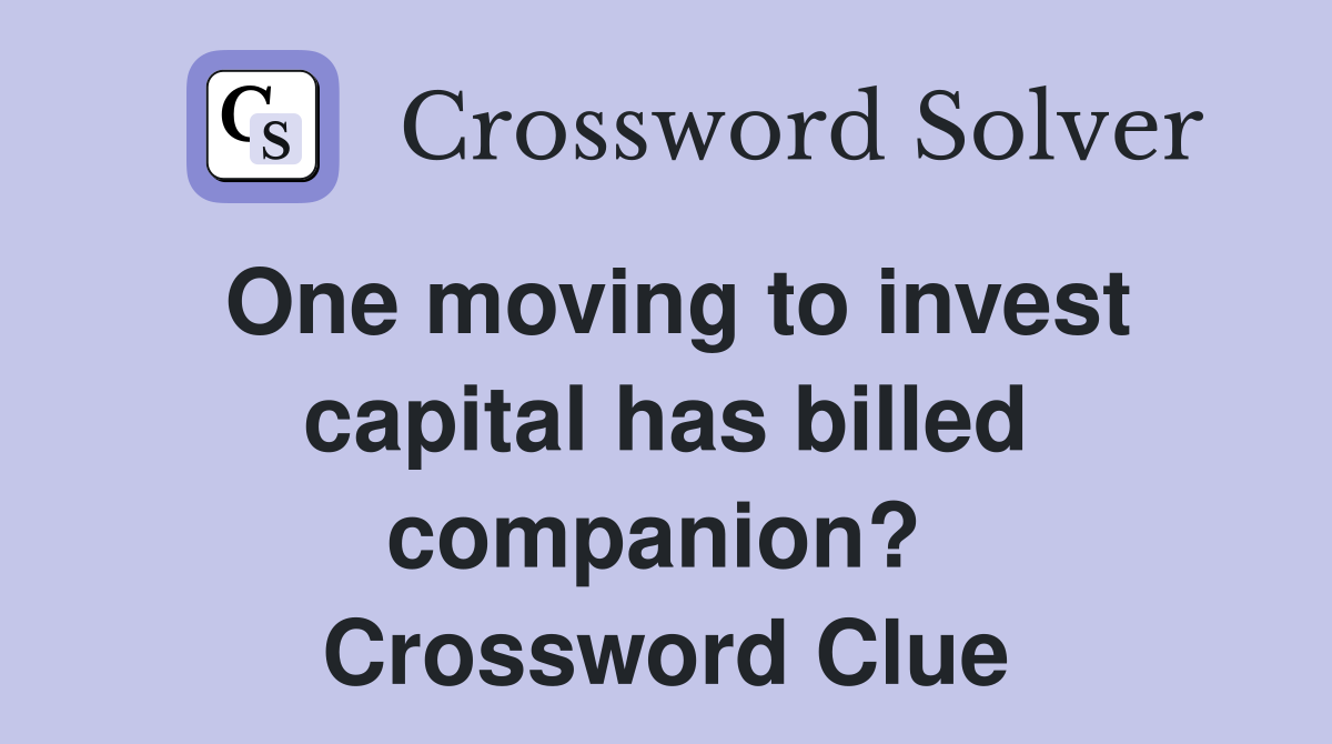 One moving to invest capital has billed companion?  Crossword Clue