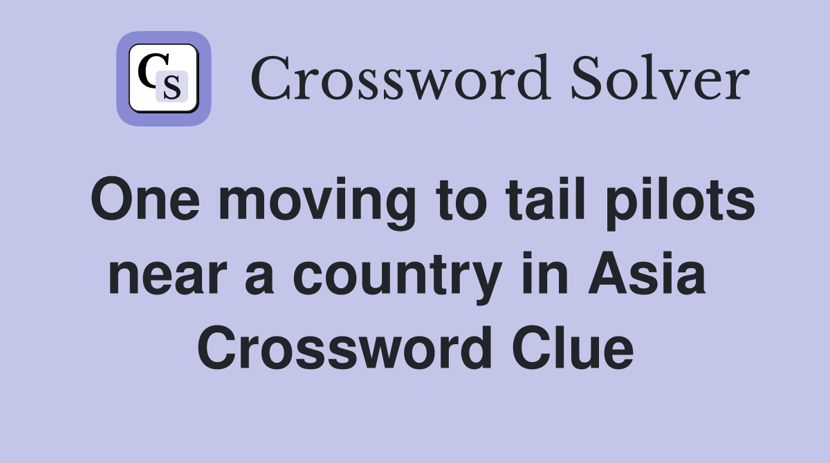 One moving to tail pilots near a country in Asia  Crossword Clue