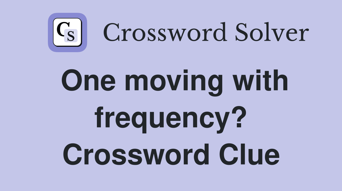 One moving with frequency? Crossword Clue
