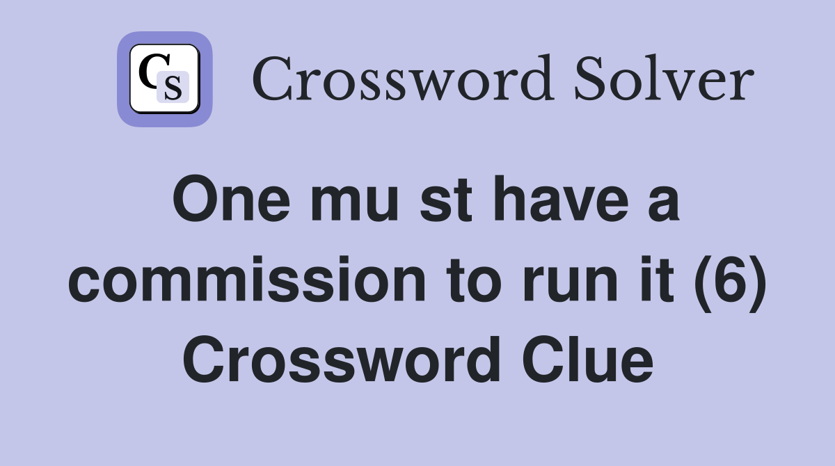 One mu st have a commission to run it (6) Crossword Clue