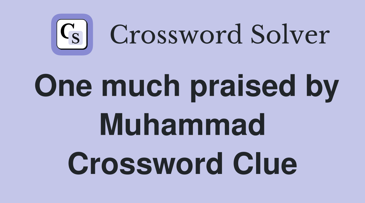 One much praised by Muhammad Crossword Clue