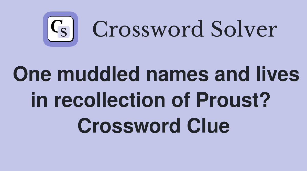 One muddled names and lives in recollection of Proust?  Crossword Clue