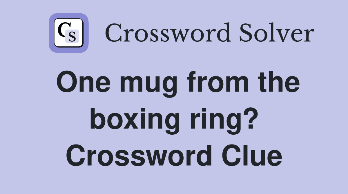 One mug from the boxing ring? Crossword Clue