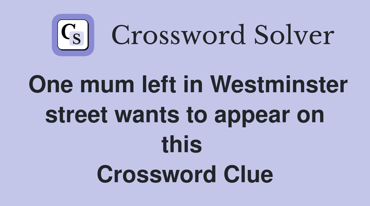 One mum left in Westminster street wants to appear on this  Crossword Clue
