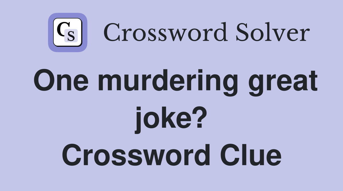 One murdering great joke? Crossword Clue