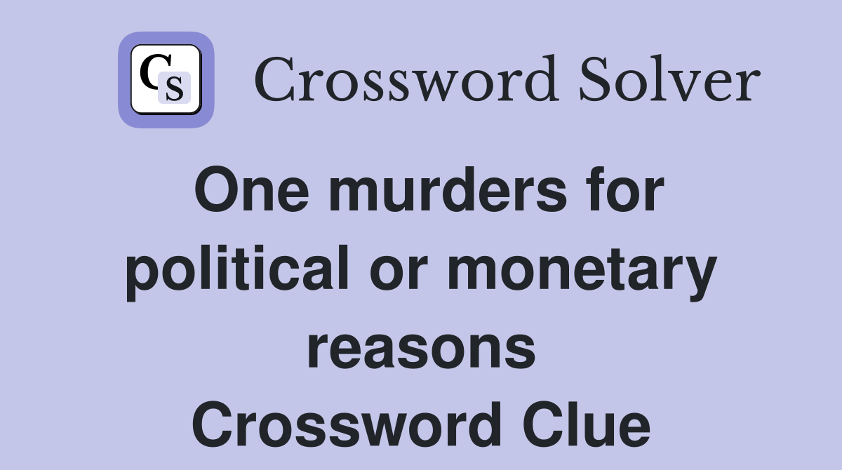 One murders for political or monetary reasons Crossword Clue