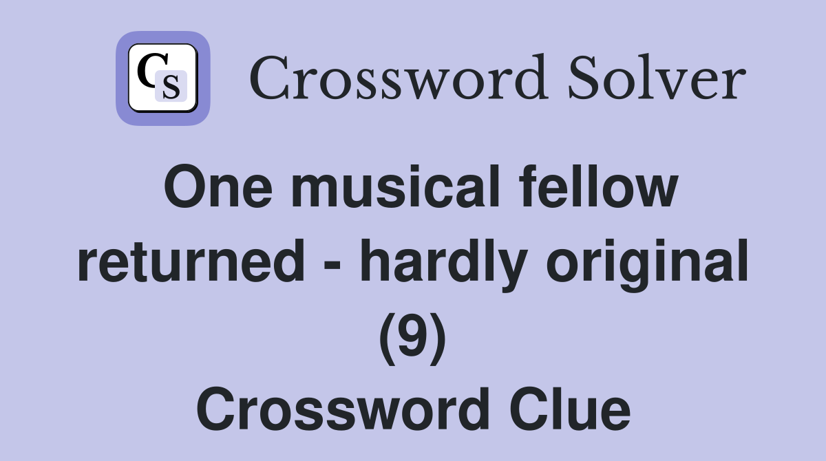 One musical fellow returned - hardly original (9) Crossword Clue