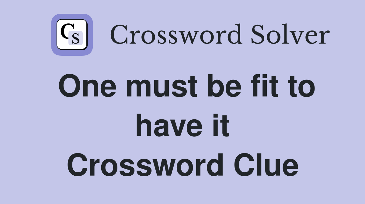 One must be fit to have it Crossword Clue