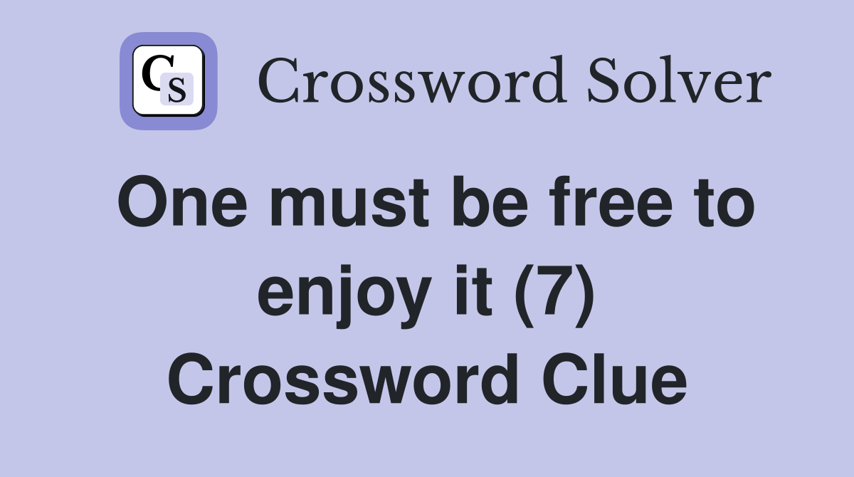 One must be free to enjoy it (7) Crossword Clue