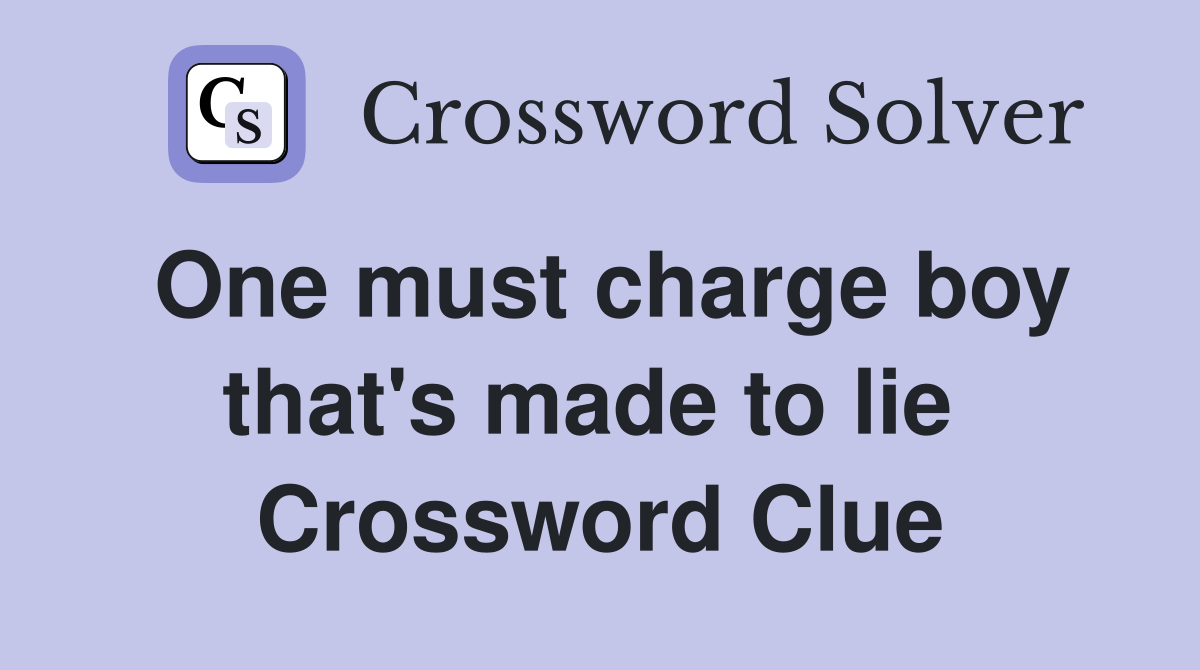 One must charge boy that's made to lie  Crossword Clue