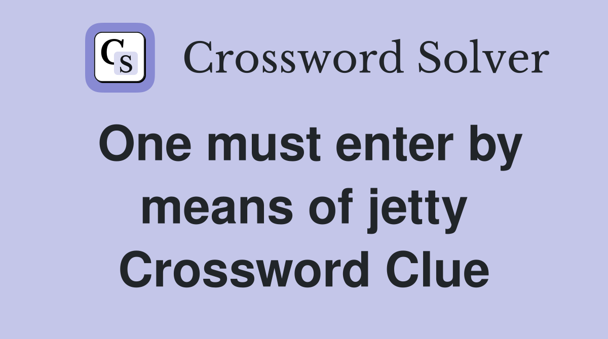 One must enter by means of jetty Crossword Clue