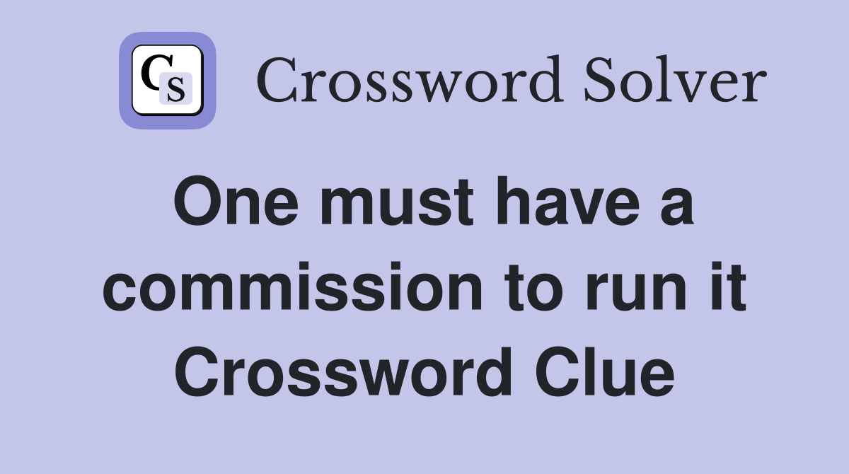 One must have a commission to run it Crossword Clue