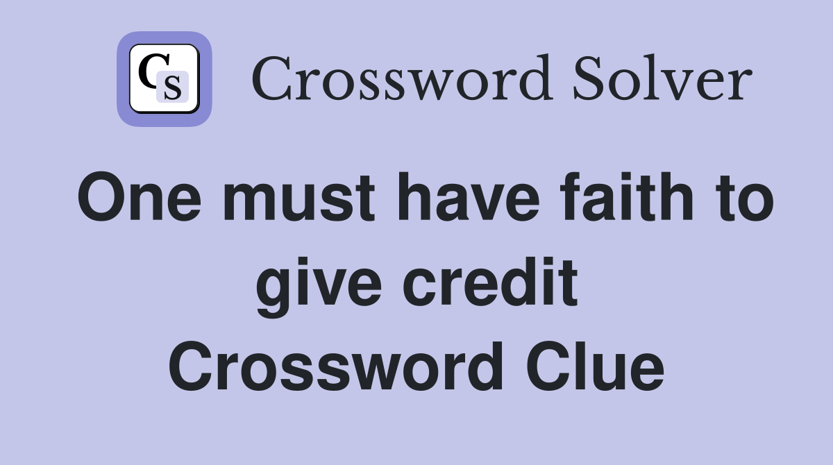 One must have faith to give credit Crossword Clue