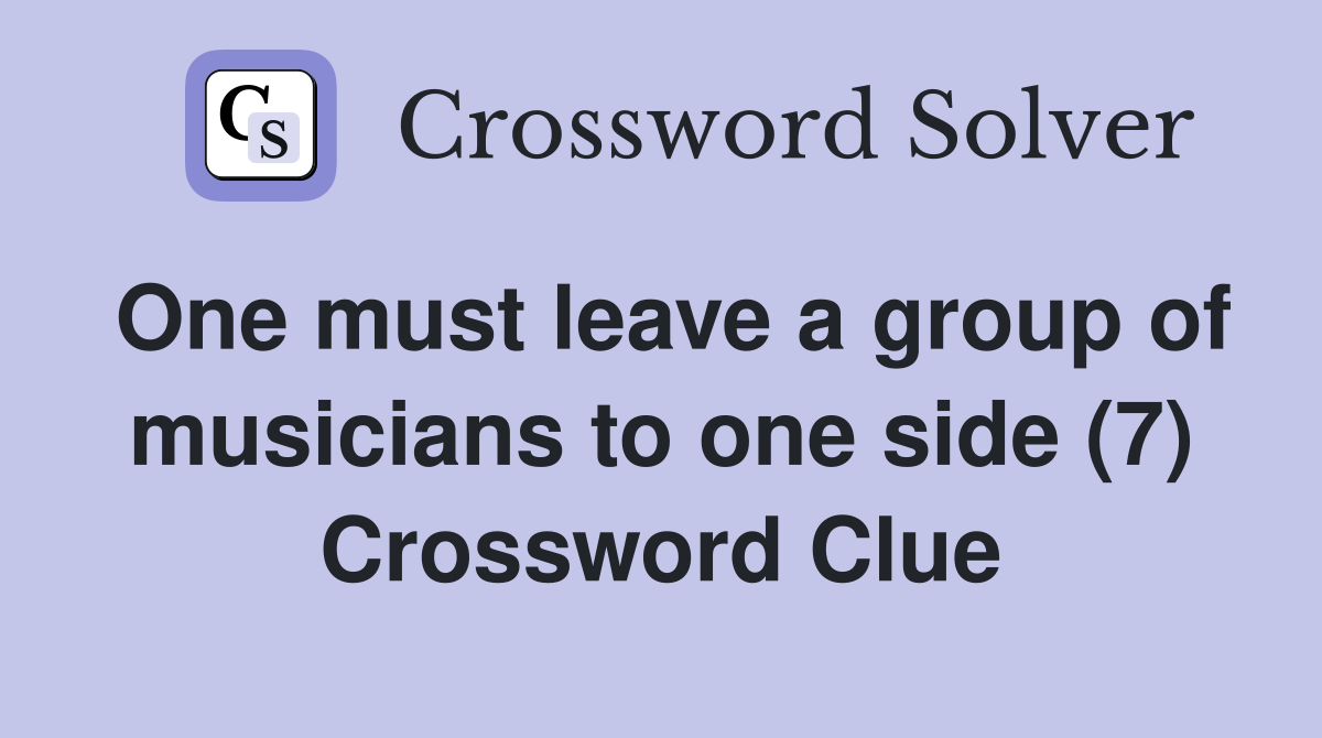 One must leave a group of musicians to one side (7) Crossword Clue