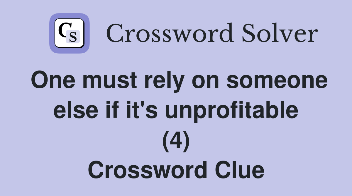One must rely on someone else if it's unprofitable (4) Crossword Clue