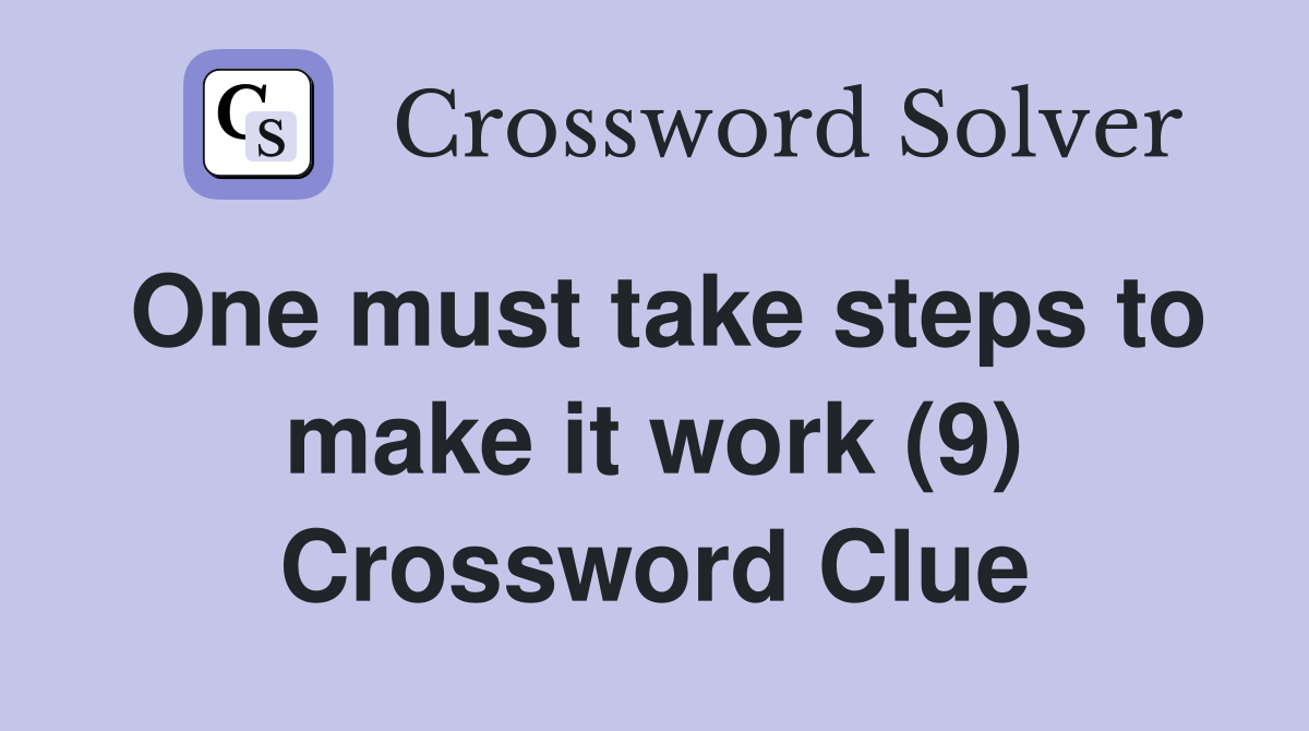 One must take steps to make it work (9) Crossword Clue