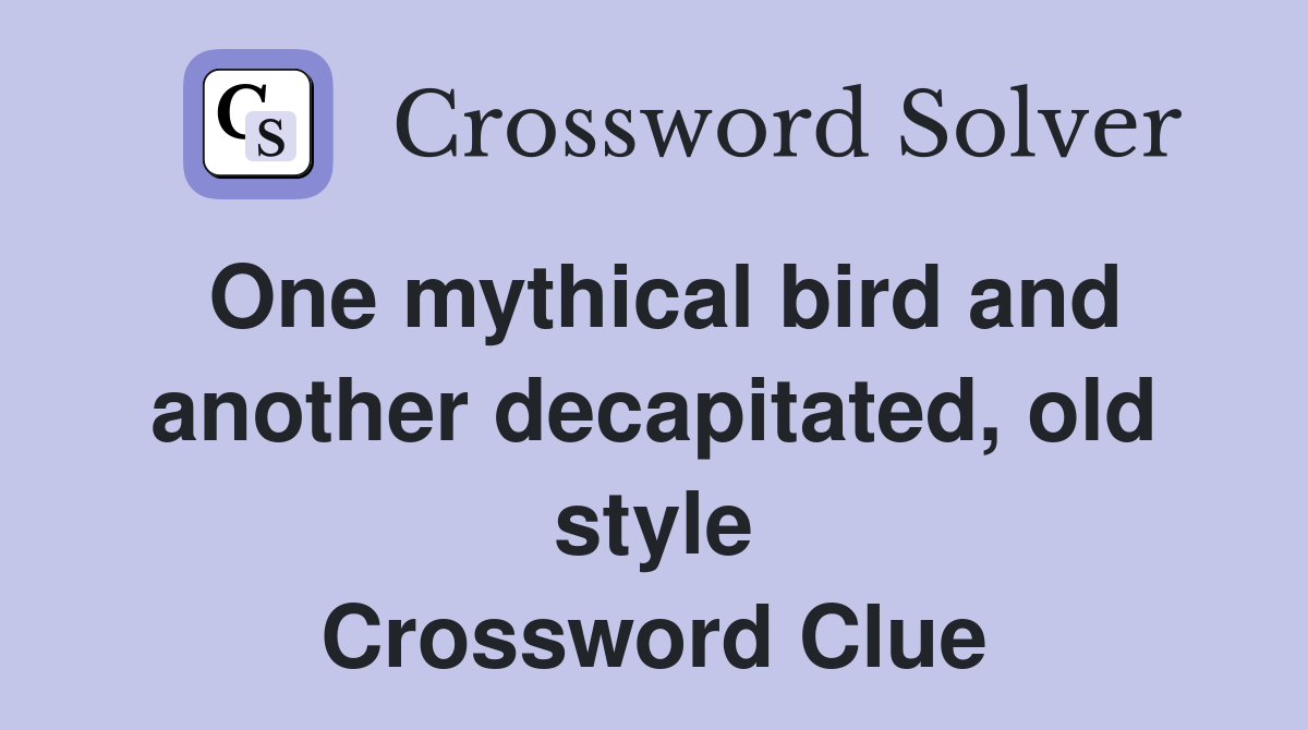 One mythical bird and another decapitated, old style Crossword Clue