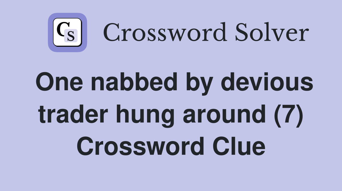 One nabbed by devious trader hung around (7) Crossword Clue Answers