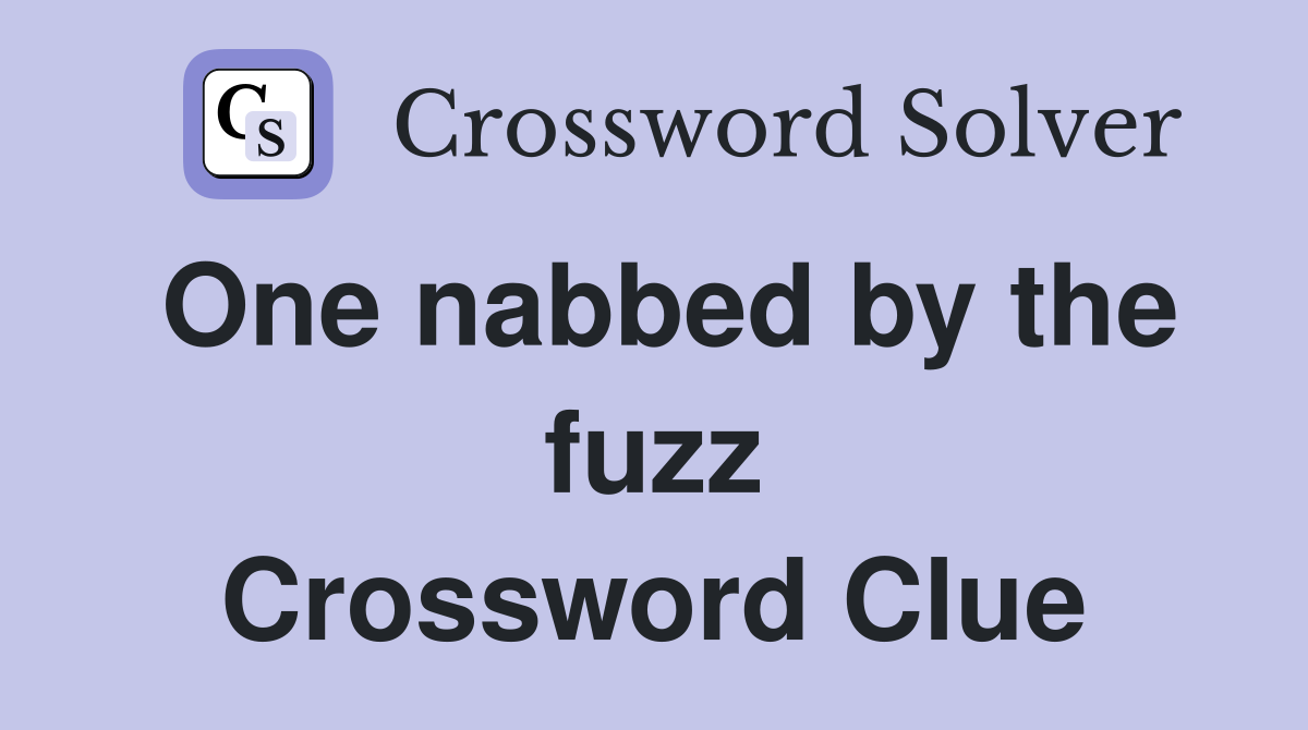 One nabbed by the fuzz Crossword Clue