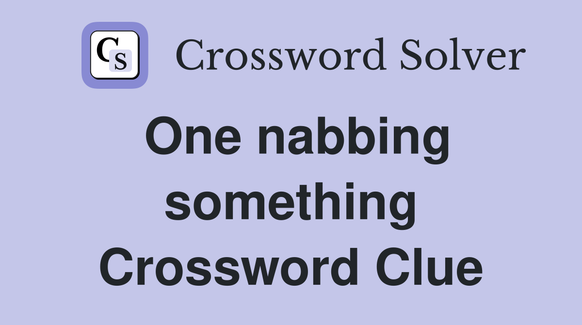 One nabbing something Crossword Clue