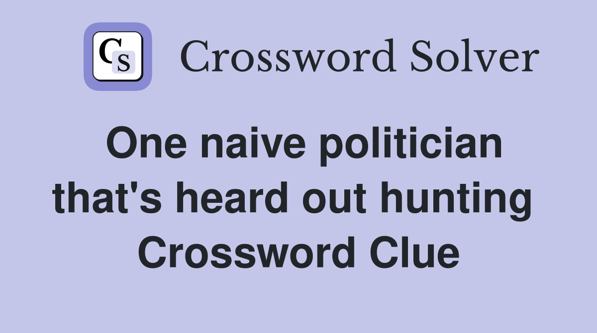 One naive politician that's heard out hunting  Crossword Clue