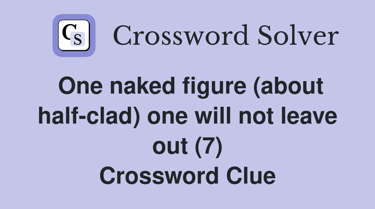 One naked figure (about half-clad) one will not leave out (7) Crossword Clue