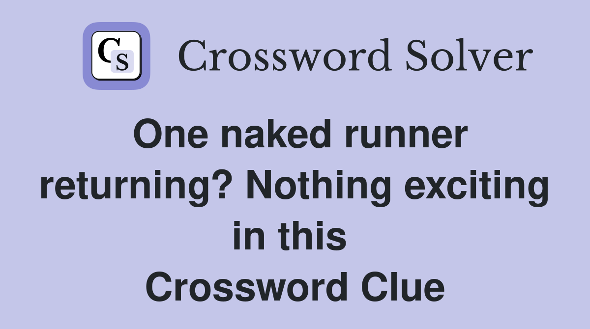 One naked runner returning? Nothing exciting in this  Crossword Clue