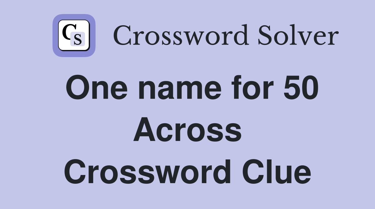 One name for 50 Across Crossword Clue