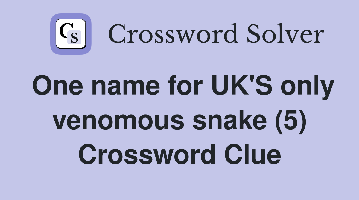 One name for UK'S only venomous snake (5) Crossword Clue