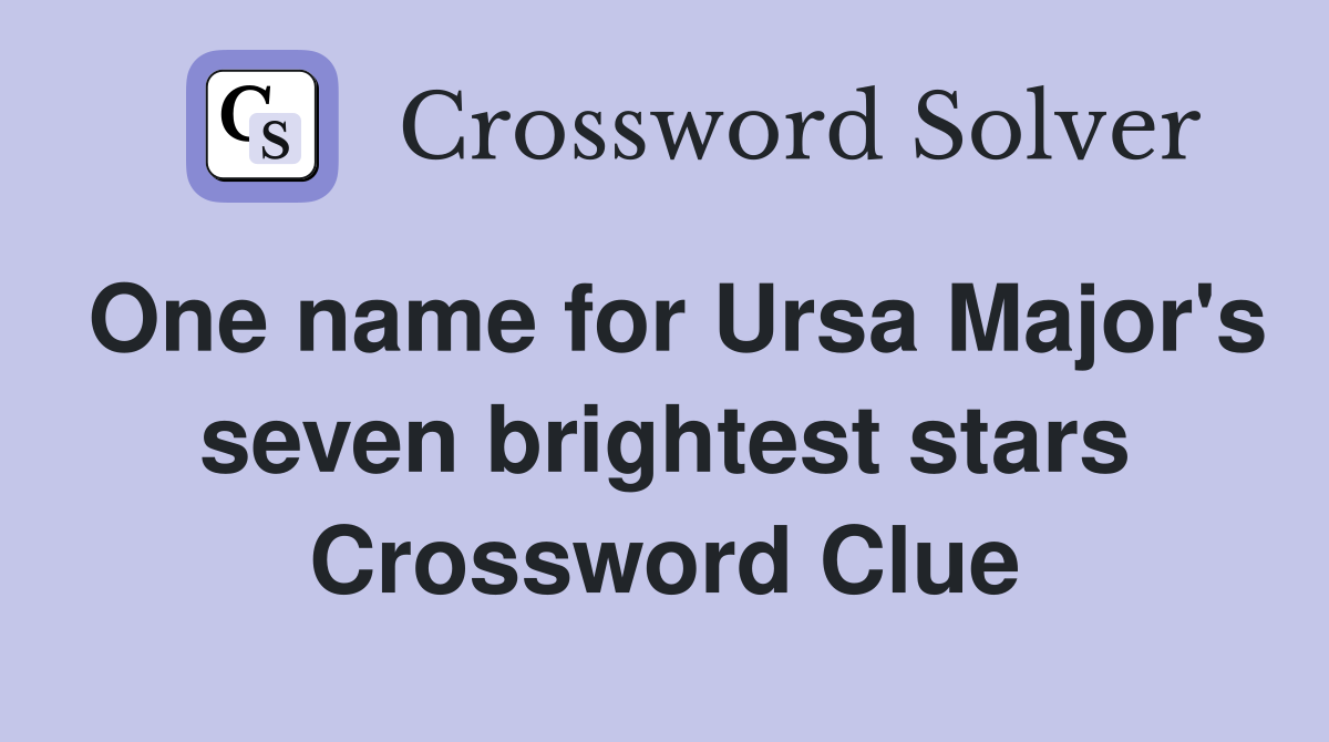 One name for Ursa Major's seven brightest stars Crossword Clue
