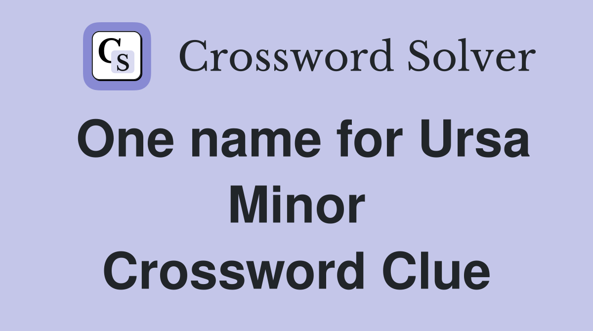 One name for Ursa Minor Crossword Clue