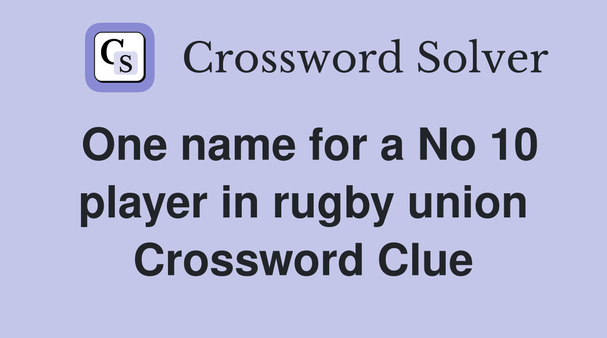 One name for a No 10 player in rugby union Crossword Clue