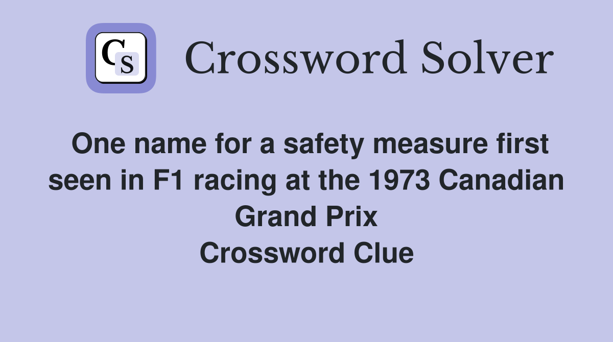 One name for a safety measure first seen in F1 racing at the 1973 Canadian Grand Prix Crossword Clue