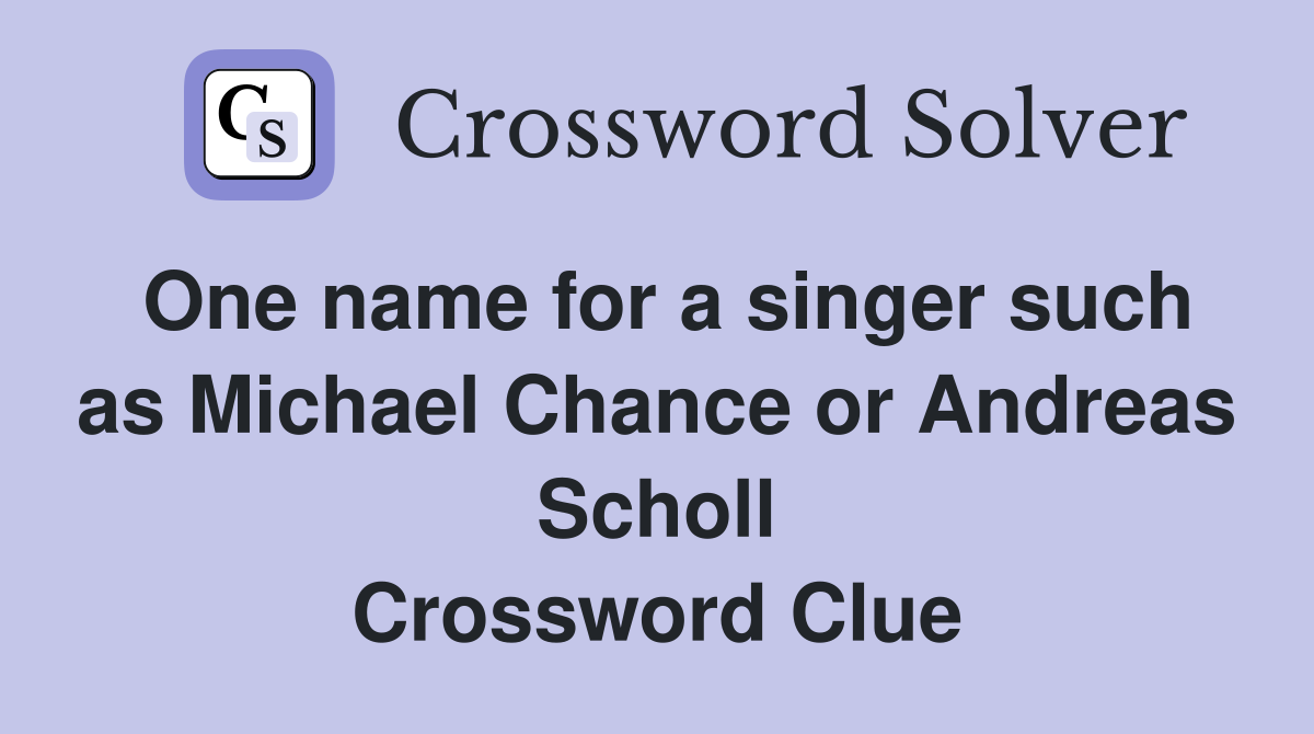 One name for a singer such as Michael Chance or Andreas Scholl Crossword Clue