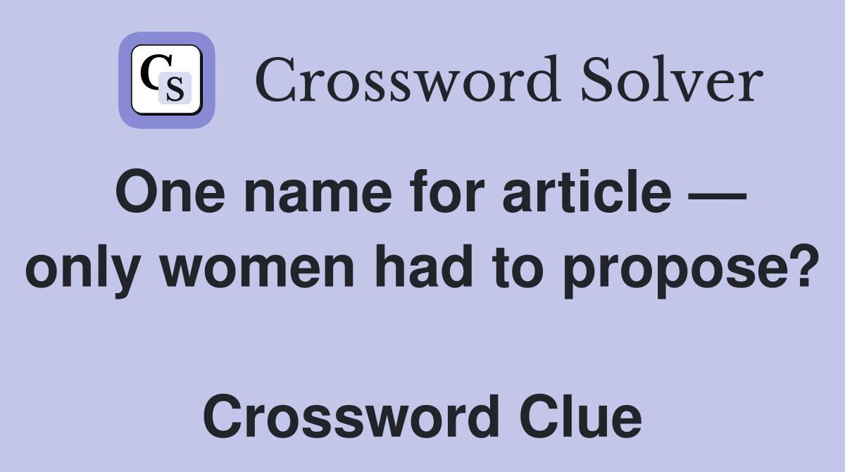 One name for article — only women had to propose?  Crossword Clue