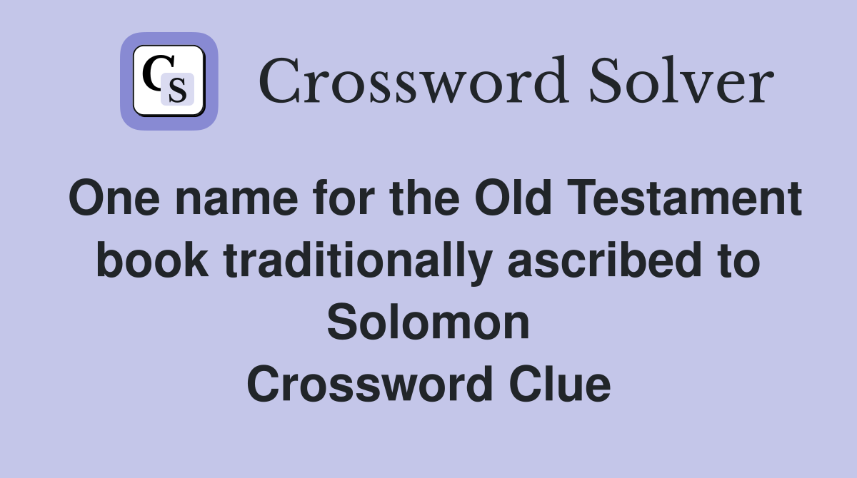 One name for the Old Testament book traditionally ascribed to Solomon Crossword Clue