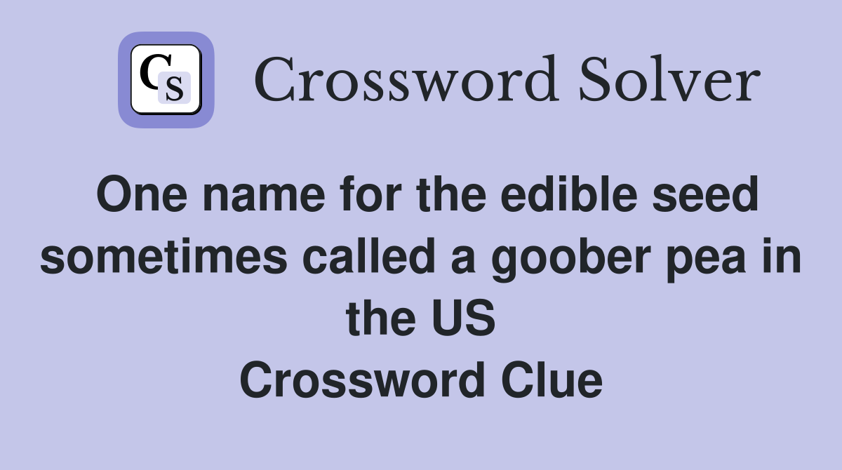 One name for the edible seed sometimes called a goober pea in the US Crossword Clue