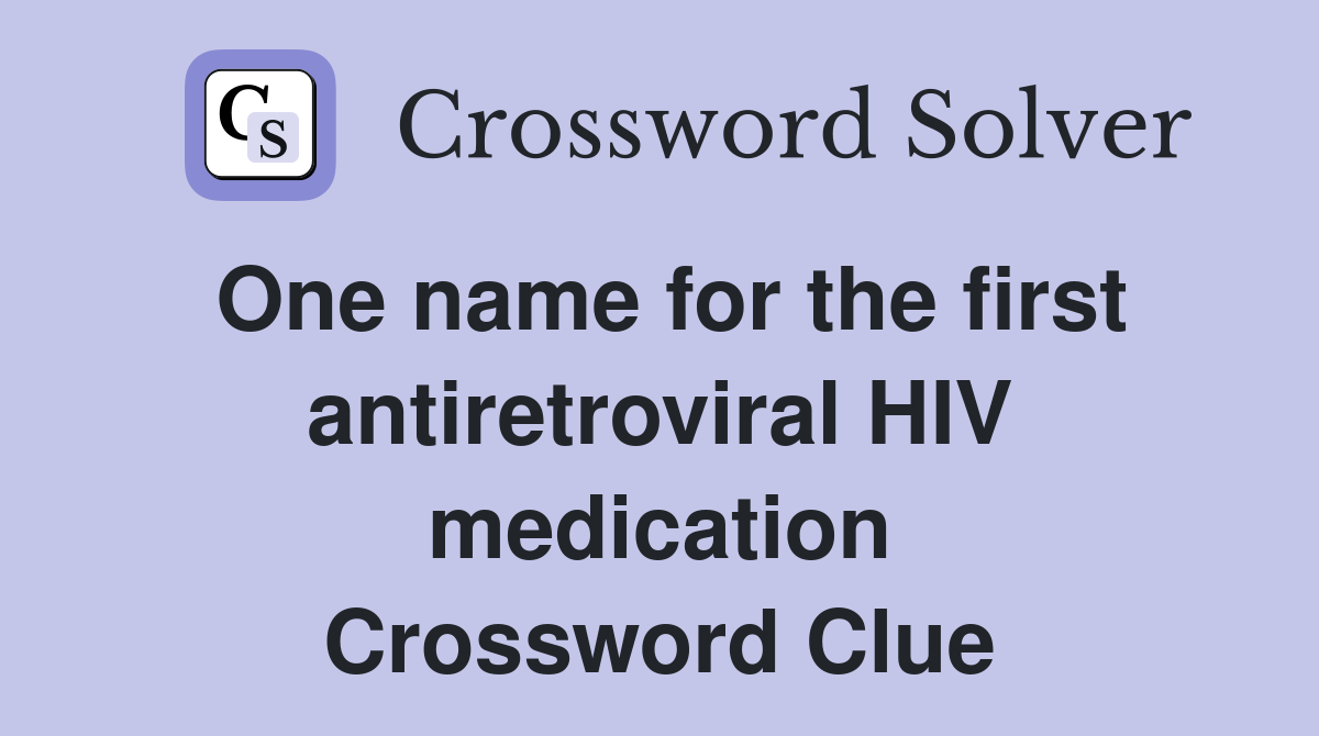 One name for the first antiretroviral HIV medication Crossword Clue