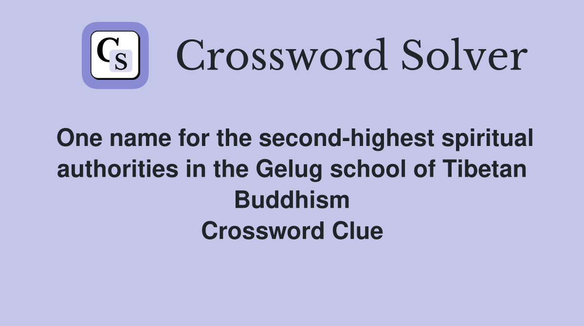 One name for the second-highest spiritual authorities in the Gelug school of Tibetan Buddhism Crossword Clue