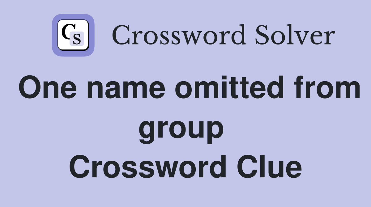 One name omitted from group  Crossword Clue