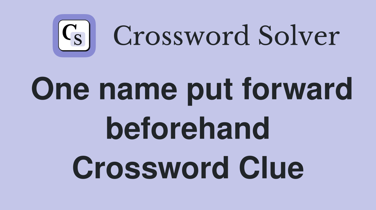 One name put forward beforehand Crossword Clue