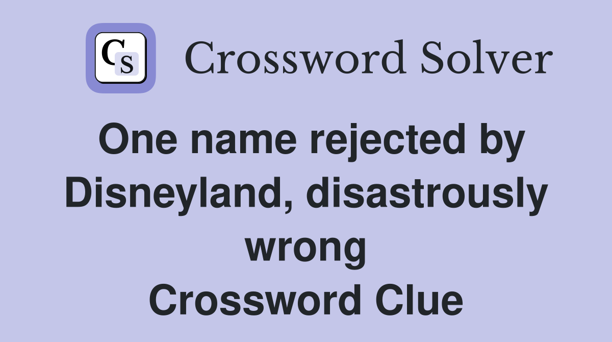 One name rejected by Disneyland, disastrously wrong Crossword Clue
