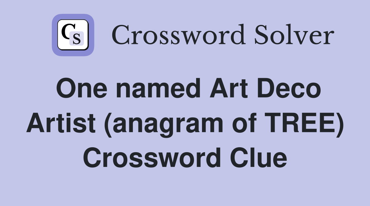 One named Art Deco Artist (anagram of TREE) Crossword Clue